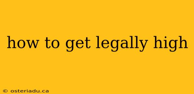 how to get legally high