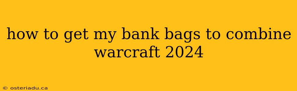 how to get my bank bags to combine warcraft 2024