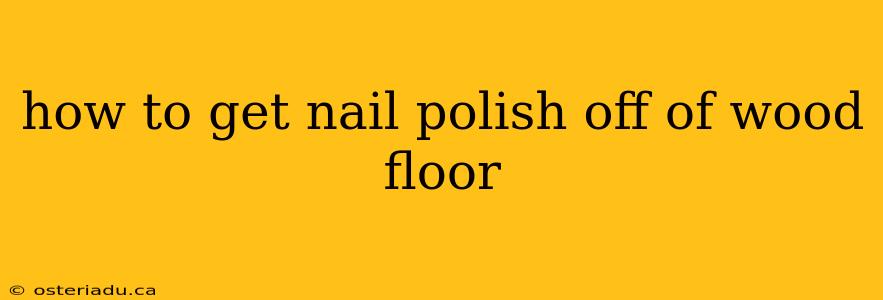 how to get nail polish off of wood floor