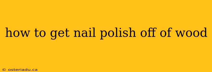 how to get nail polish off of wood