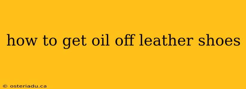 how to get oil off leather shoes