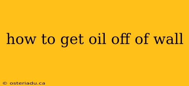 how to get oil off of wall