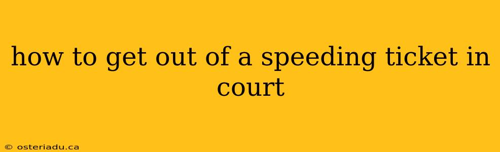 how to get out of a speeding ticket in court