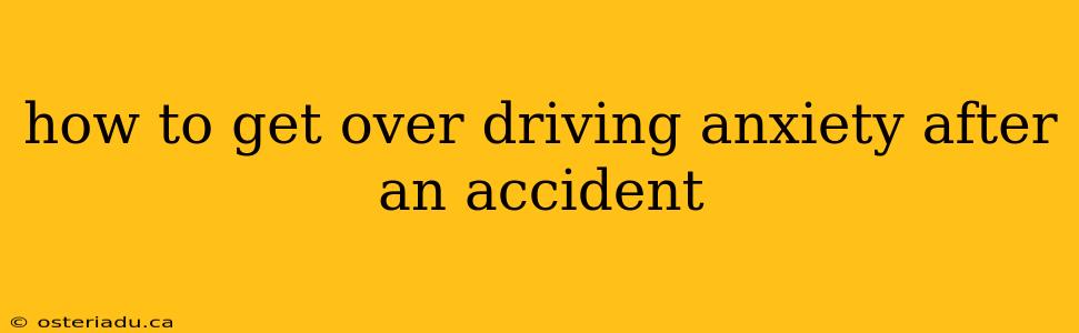 how to get over driving anxiety after an accident