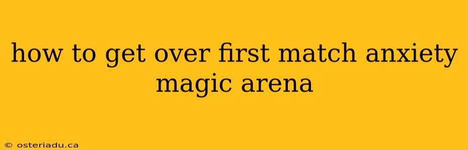 how to get over first match anxiety magic arena