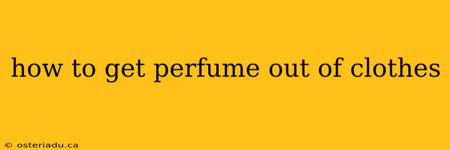 how to get perfume out of clothes