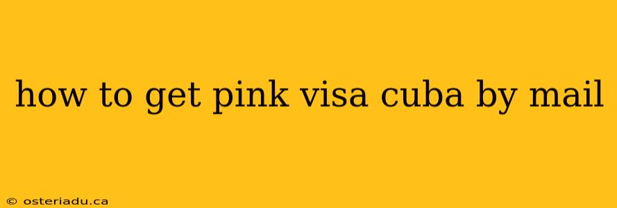 how to get pink visa cuba by mail