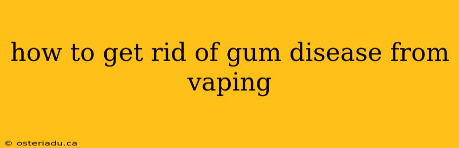 how to get rid of gum disease from vaping