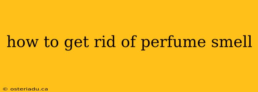 how to get rid of perfume smell