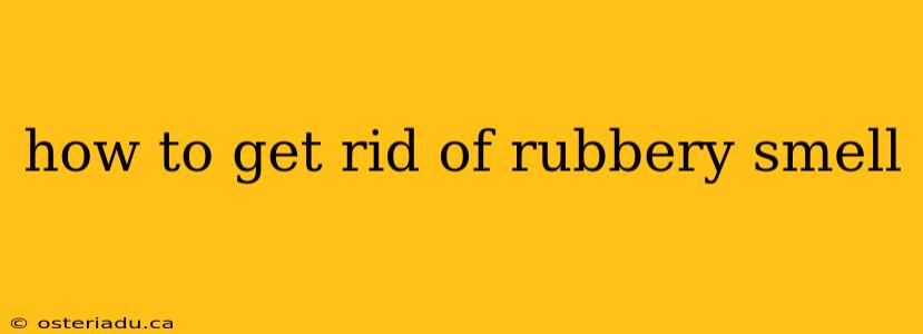 how to get rid of rubbery smell