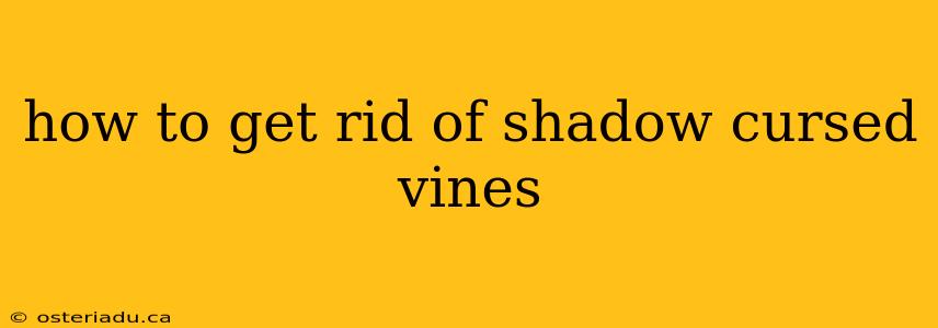 how to get rid of shadow cursed vines