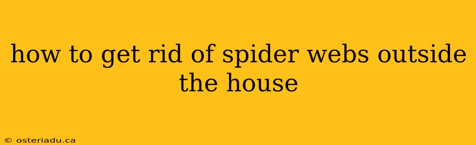 how to get rid of spider webs outside the house