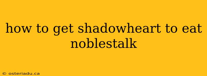 how to get shadowheart to eat noblestalk