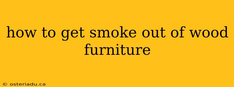 how to get smoke out of wood furniture