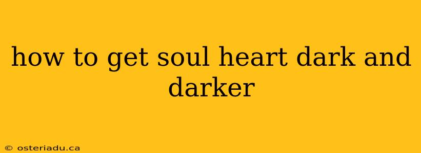 how to get soul heart dark and darker