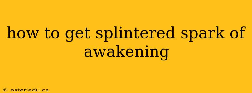 how to get splintered spark of awakening