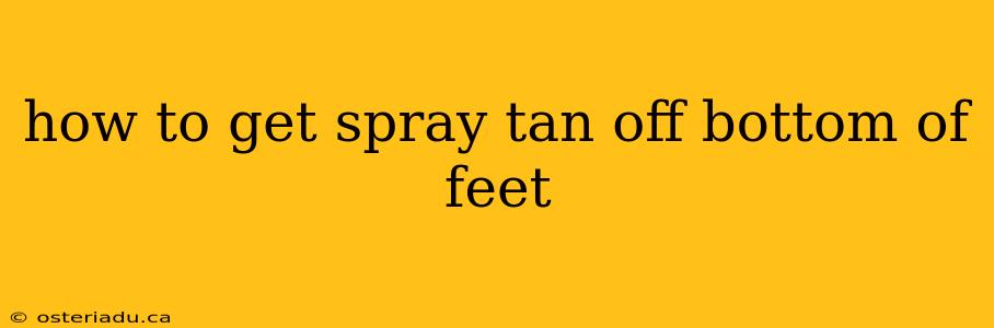 how to get spray tan off bottom of feet