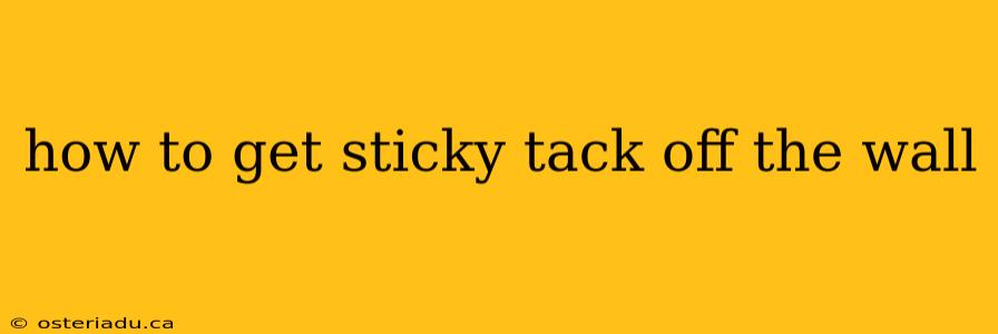 how to get sticky tack off the wall