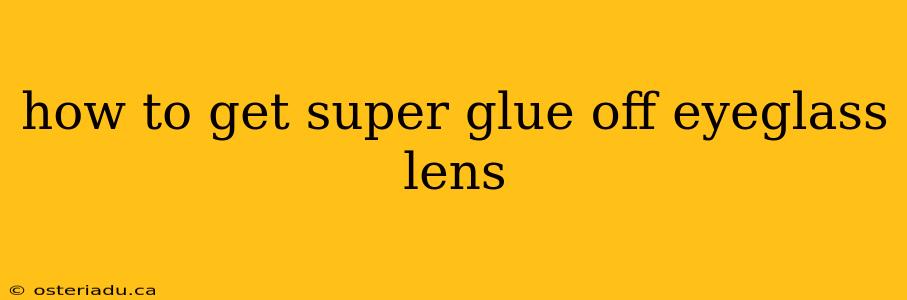 how to get super glue off eyeglass lens