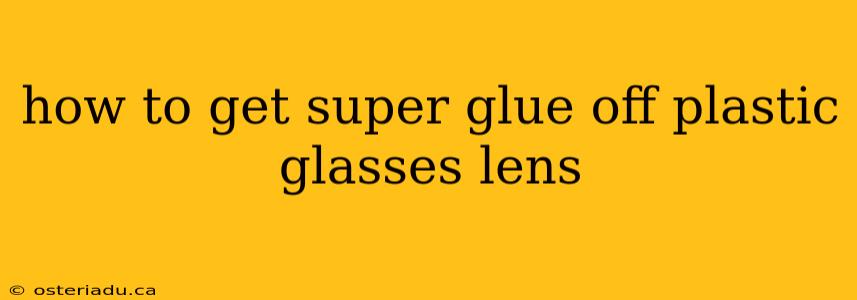 how to get super glue off plastic glasses lens