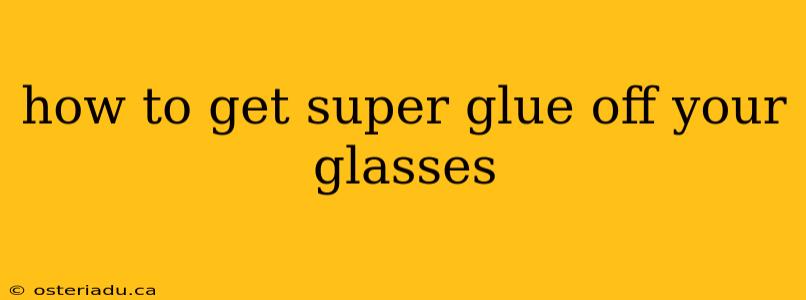 how to get super glue off your glasses