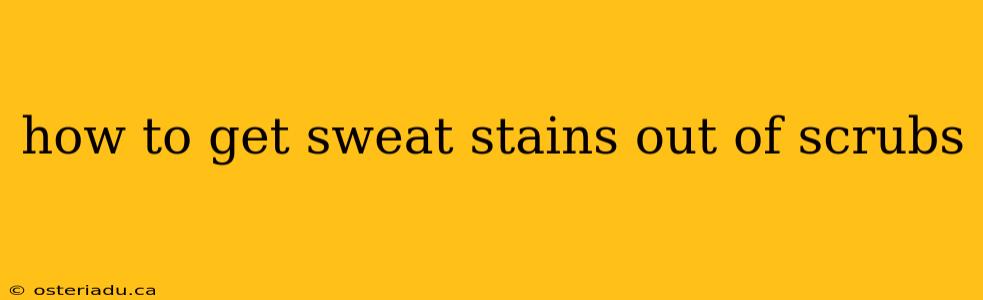 how to get sweat stains out of scrubs