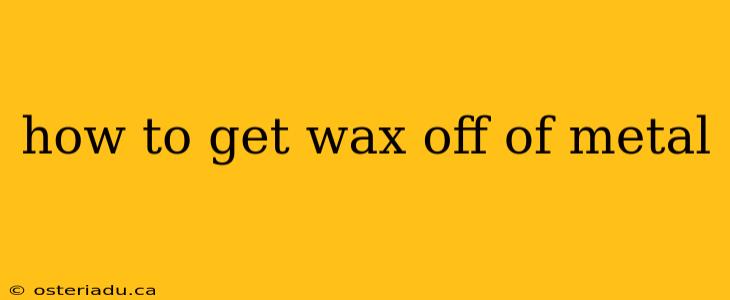 how to get wax off of metal