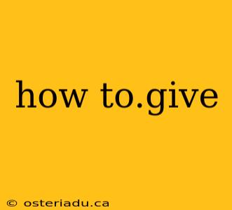 how to.give