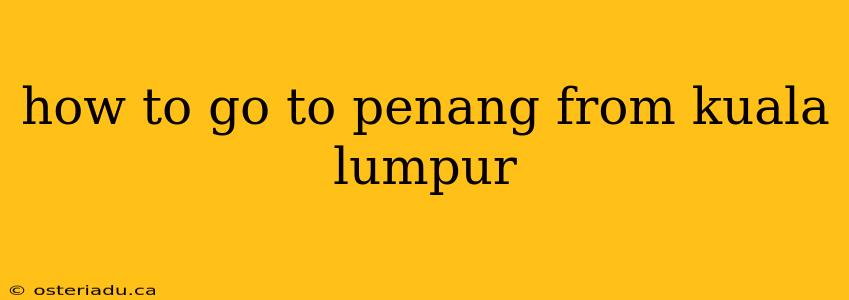 how to go to penang from kuala lumpur