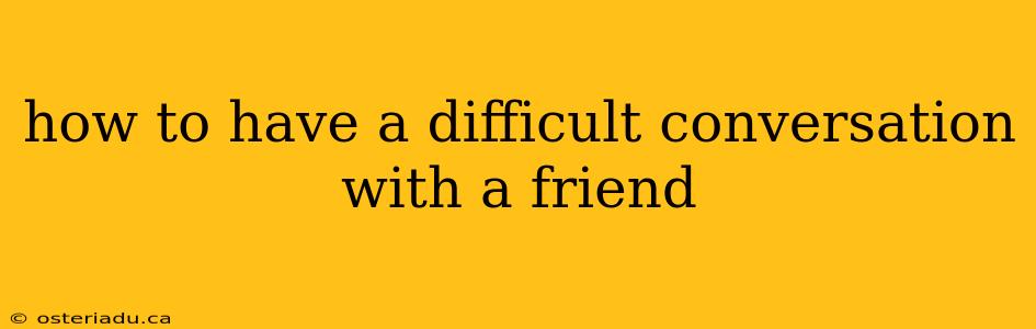 how to have a difficult conversation with a friend