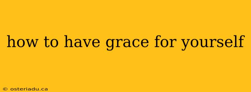 how to have grace for yourself