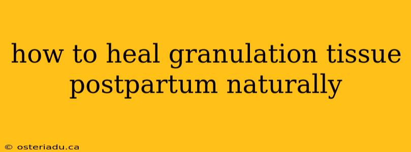 how to heal granulation tissue postpartum naturally