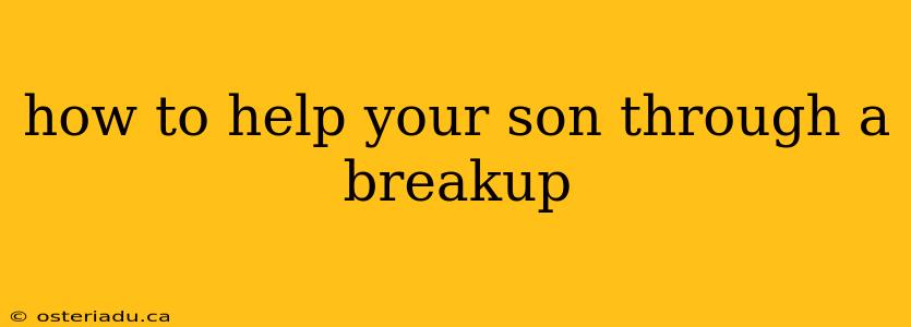 how to help your son through a breakup