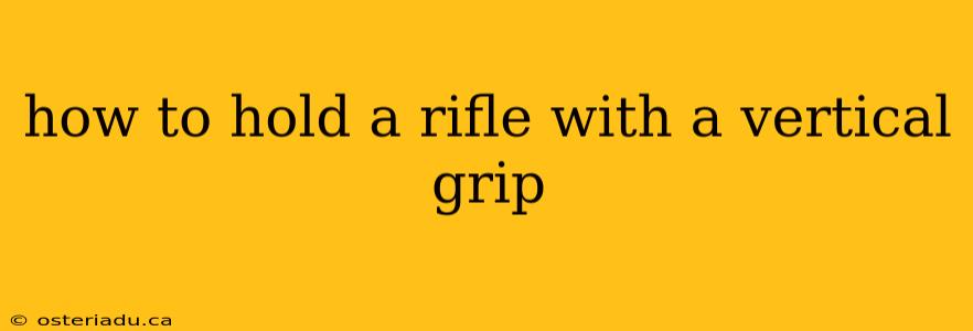 how to hold a rifle with a vertical grip