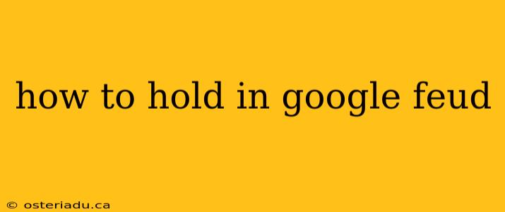 how to hold in google feud