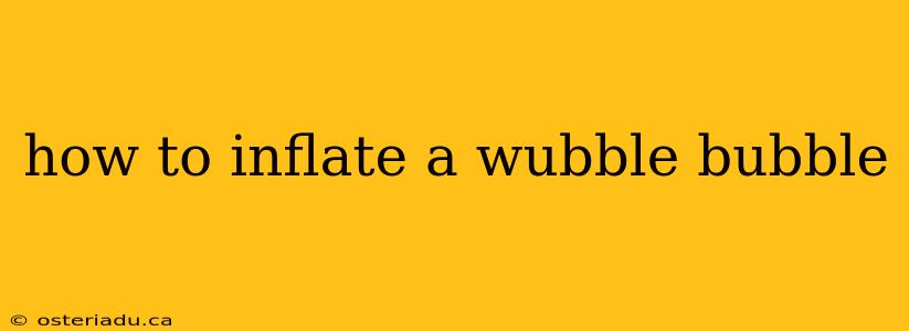 how to inflate a wubble bubble