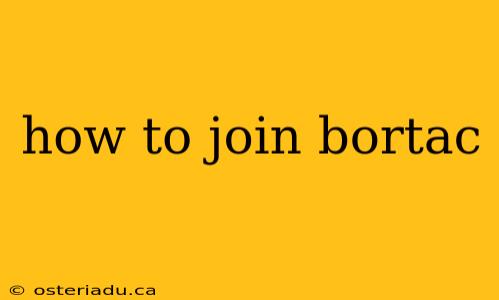 how to join bortac