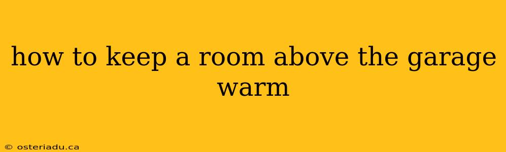 how to keep a room above the garage warm