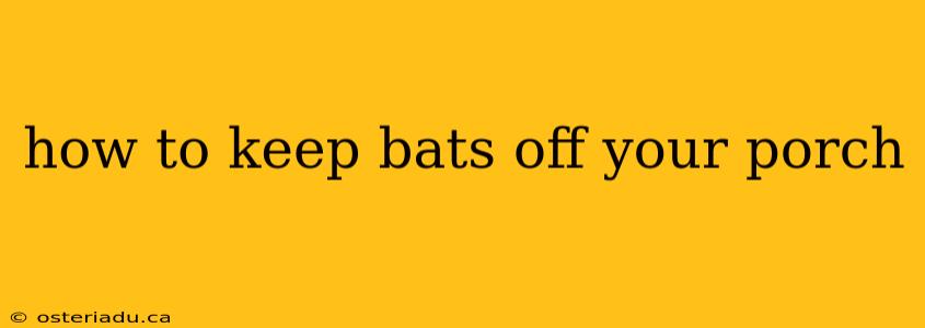 how to keep bats off your porch