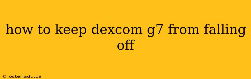 how to keep dexcom g7 from falling off