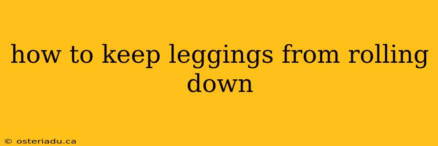 how to keep leggings from rolling down