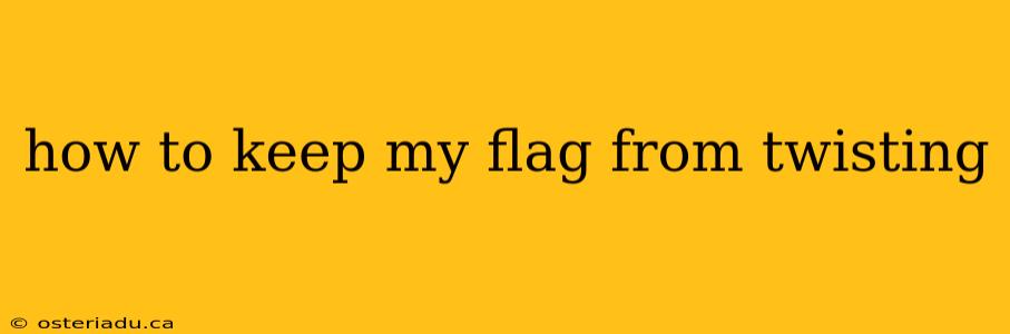 how to keep my flag from twisting