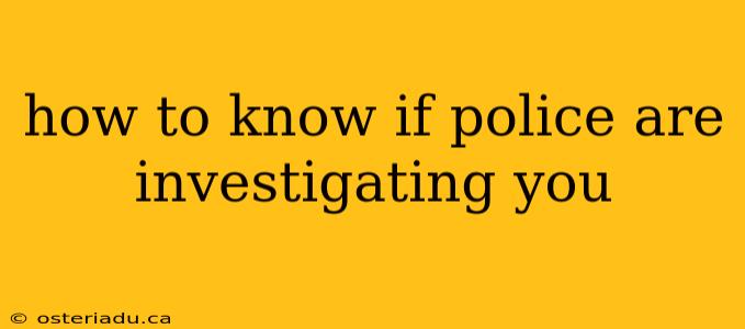 how to know if police are investigating you