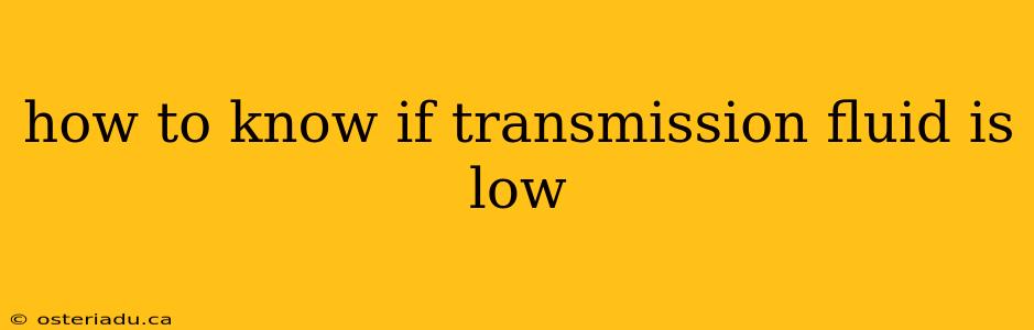 how to know if transmission fluid is low