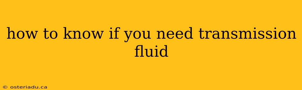 how to know if you need transmission fluid