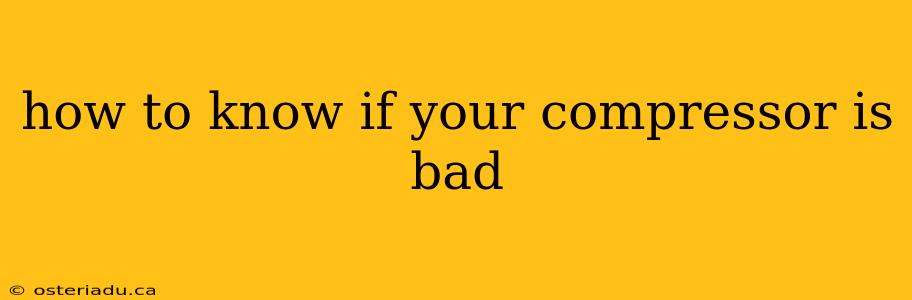 how to know if your compressor is bad