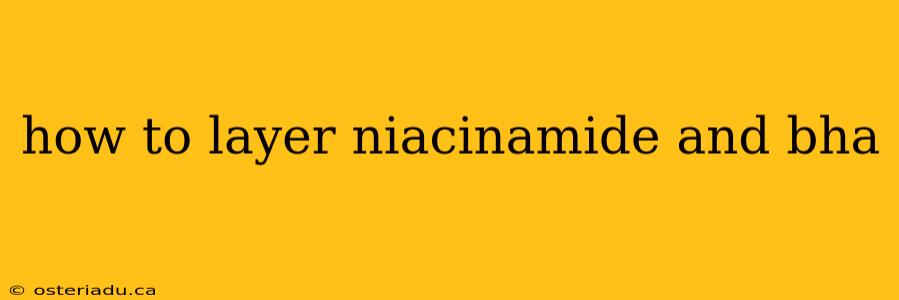 how to layer niacinamide and bha