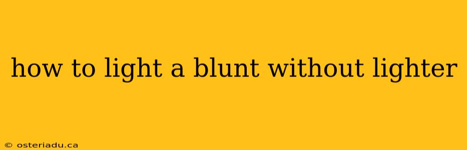 how to light a blunt without lighter