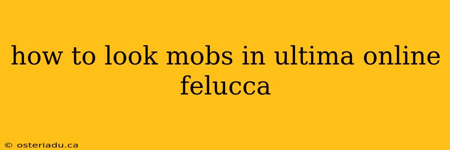 how to look mobs in ultima online felucca