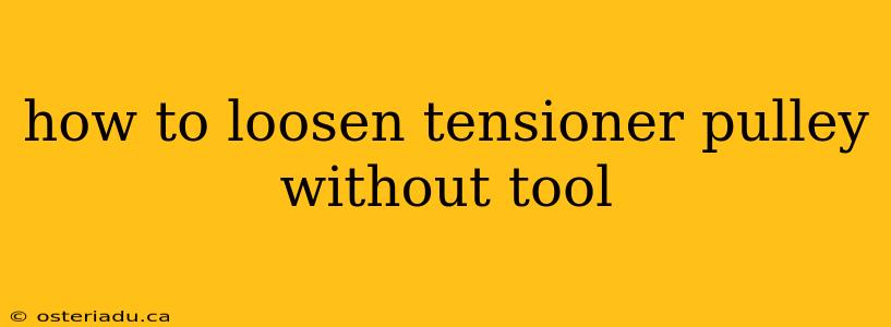 how to loosen tensioner pulley without tool